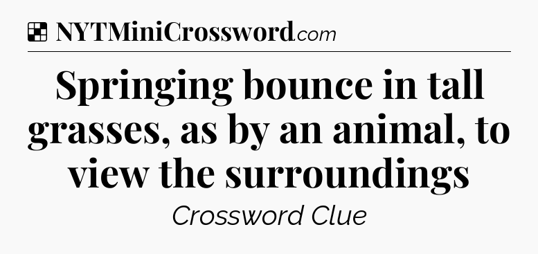 Solution: Springing bounce in tall grasses, as by an animal, to view the surroundings - NYT Crossword