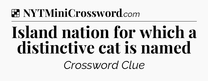 Solution: Island nation for which a distinctive cat is named - NYT Crossword