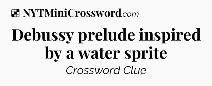 Solution: Debussy prelude inspired by a water sprite - NYT Crossword