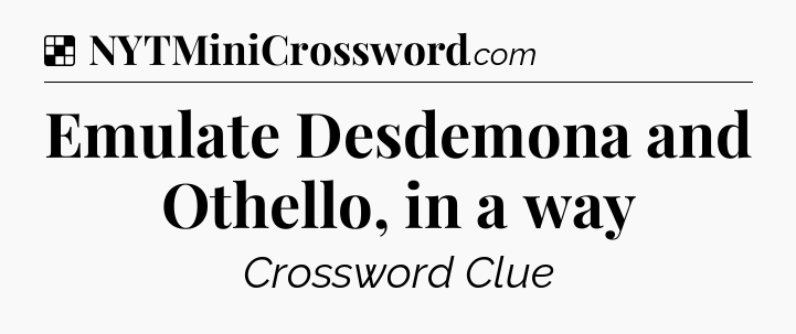 Solution: Emulate Desdemona and Othello, in a way - NYT Crossword