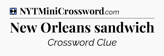 Solution: New Orleans sandwich - NYT Mini Crossword
