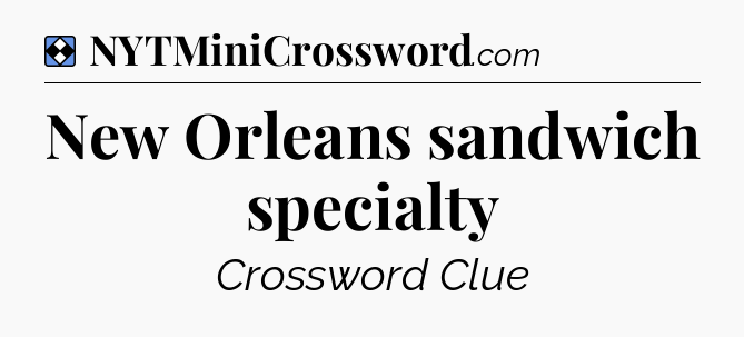 Solution: New Orleans sandwich specialty - NYT Mini Crossword