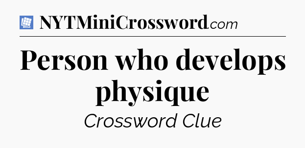 Person who develops physique Puzzle Page Crossword Clue