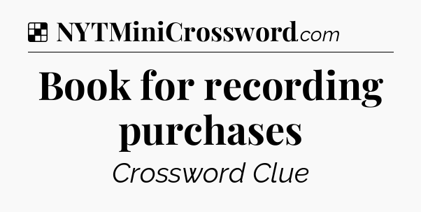 Solution: Book for recording purchases - NYT Crossword