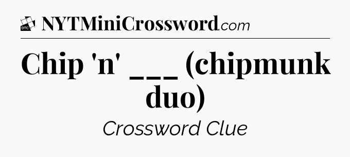 Chip 'n' ___ (chipmunk duo) - Daily Themed Classic Crossword
