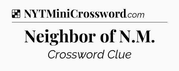 Solution: Neighbor of N.M - NYT Crossword