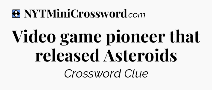Solution: Video game pioneer that released Asteroids - NYT Mini Crossword
