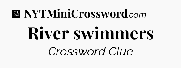 River swimmers - LA Times Crossword
