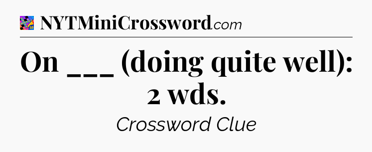 On ___ (doing quite well): 2 wds Crossword Clue