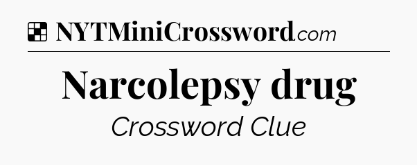 Solution: Narcolepsy drug - NYT Crossword