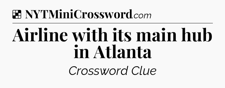 Solution: Airline with its main hub in Atlanta - NYT Crossword