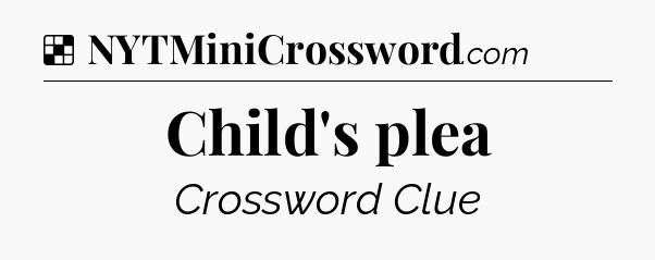 Solution: Child's plea - NYT Crossword