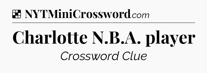 Solution: Charlotte N.B.A. player - NYT Crossword