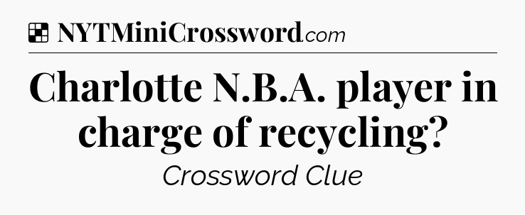 Solution: Charlotte N.B.A. player in charge of recycling - NYT Crossword