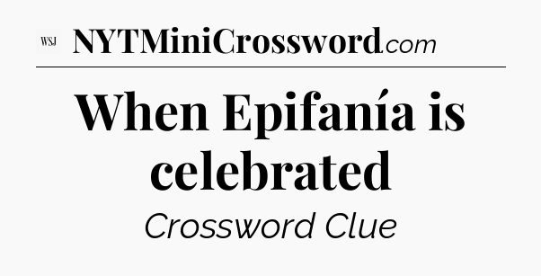 When Epifanía is celebrated - WSJ Crossword