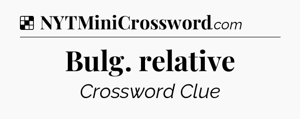Solution: Bulg. relative - NYT Crossword