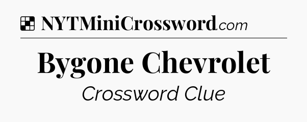 Solution: Bygone Chevrolet - NYT Crossword