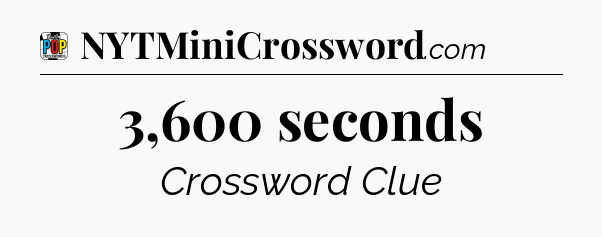 3,600 seconds Crossword Clue