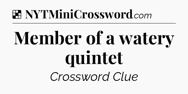 Solution: Member of a watery quintet - NYT Crossword