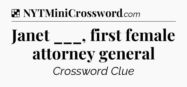 Solution: Janet ___, first female attorney general - NYT Crossword