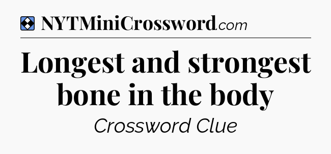 Solution: Longest and strongest bone in the body - NYT Mini Crossword