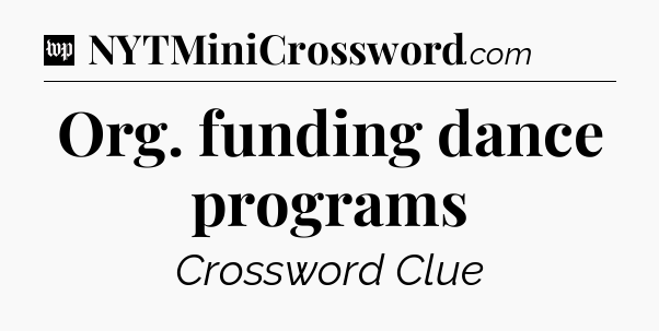 Org. funding dance programs Crossword Clue