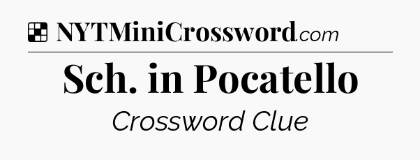 Solution: Sch. in Pocatello - NYT Crossword