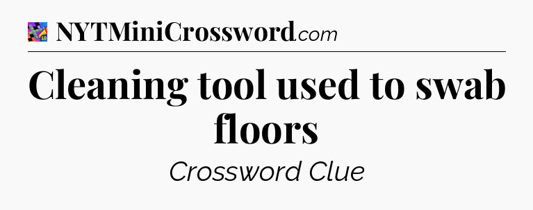 Cleaning tool used to swab floors Crossword Clue