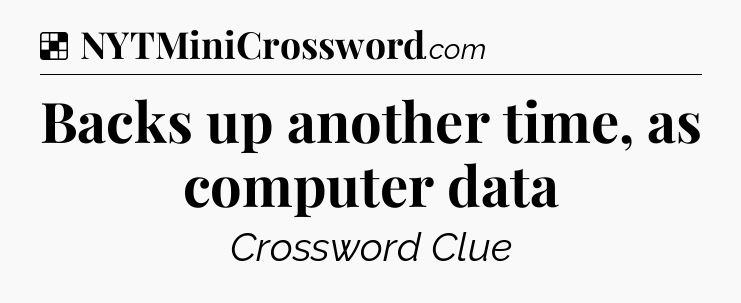 Solution: Backs up another time, as computer data - NYT Crossword
