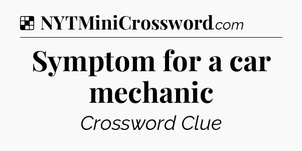 Solution: Symptom for a car mechanic - NYT Crossword