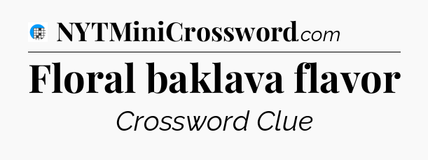 Floral baklava flavor Crossword Clue