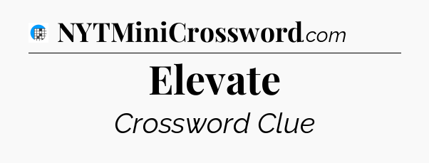 Elevate Crossword Clue