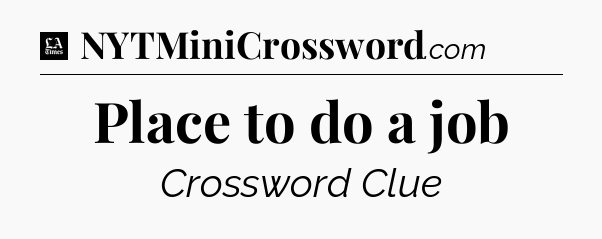 Place to do a job - LA Times Crossword