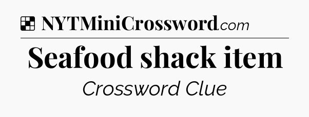 Solution: Seafood shack item - NYT Crossword
