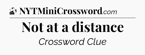 Not at a distance - Daily Themed Classic Crossword