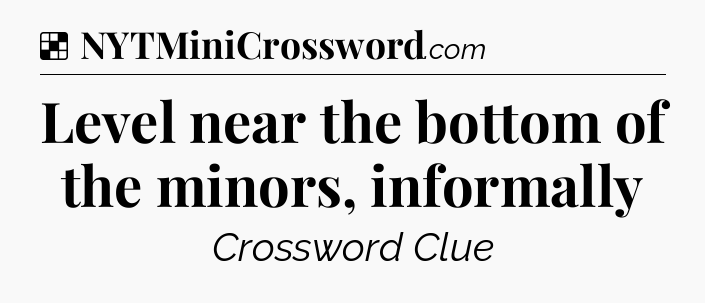 Solution: Level near the bottom of the minors, informally - NYT Crossword