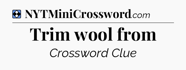Solution: Trim wool from - NYT Mini Crossword