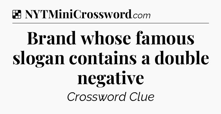 Solution: Brand whose famous slogan contains a double negative - NYT Crossword