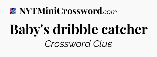 Baby's dribble catcher Crossword Clue