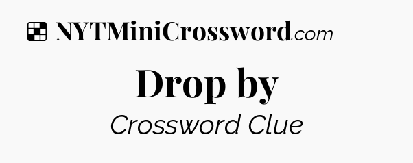 Solution: Drop by - NYT Crossword