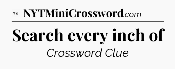 Search every inch of - WSJ Crossword