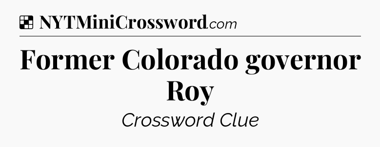 Solution: Former Colorado governor Roy - NYT Crossword