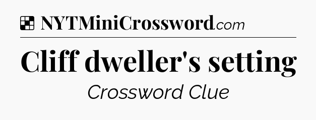 Solution: Cliff dweller's setting - NYT Crossword