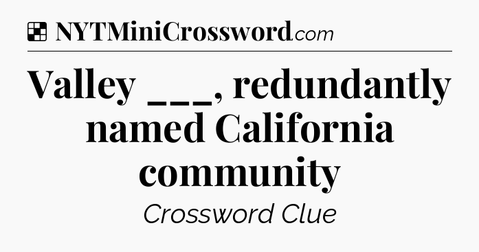 Solution: Valley ___, redundantly named California community - NYT Crossword
