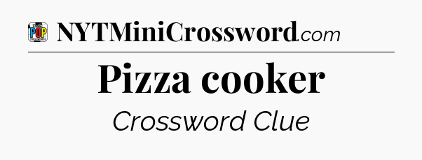 Pizza cooker Crossword Clue