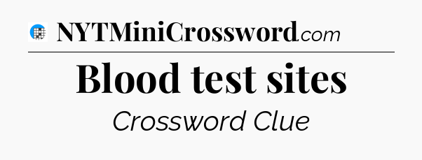 Blood test sites Crossword Clue