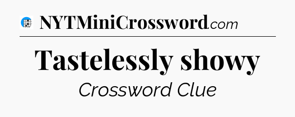 Tastelessly showy Crossword Clue