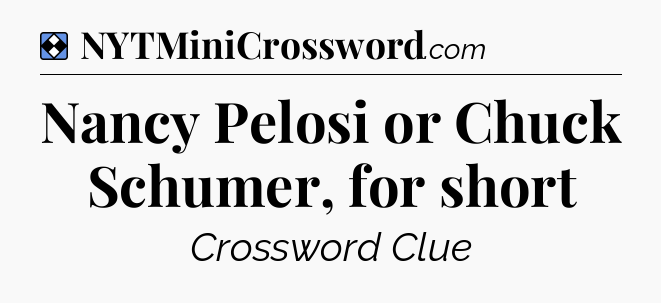 Solution: Nancy Pelosi or Chuck Schumer, for short - NYT Mini Crossword