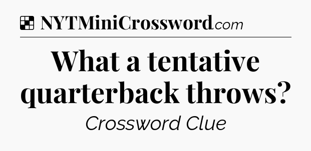 Solution: What a tentative quarterback throws - NYT Crossword