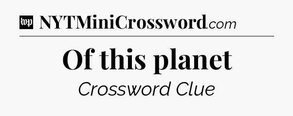 Of this planet Crossword Clue